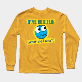 I'm Here-What Long Sleeve T-Shirt